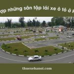 Tổng hợp những sân tập lái xe ô tô ở Hà Nội
